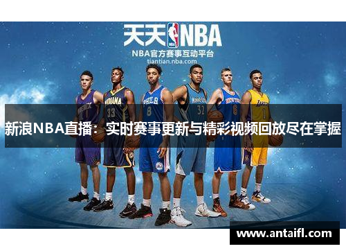 新浪NBA直播：实时赛事更新与精彩视频回放尽在掌握